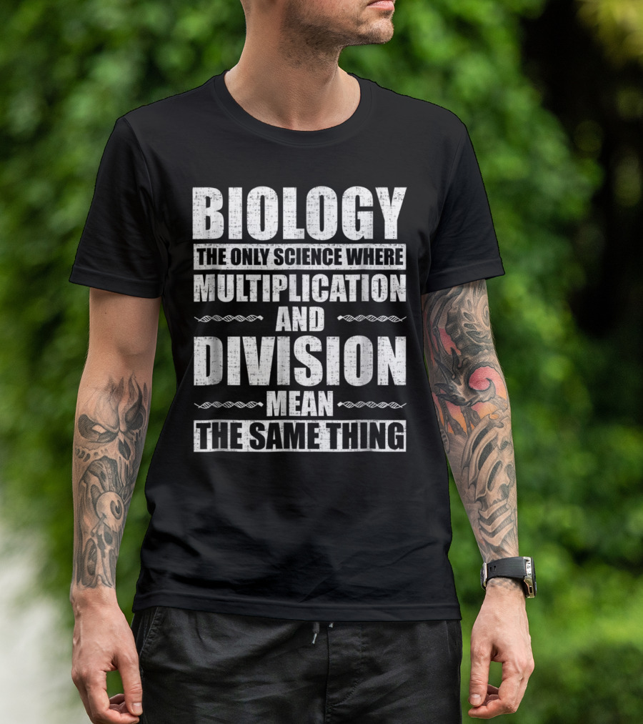 Biology The Only Science Where Multiplication And Division Mean The Same Thing T-Shirt