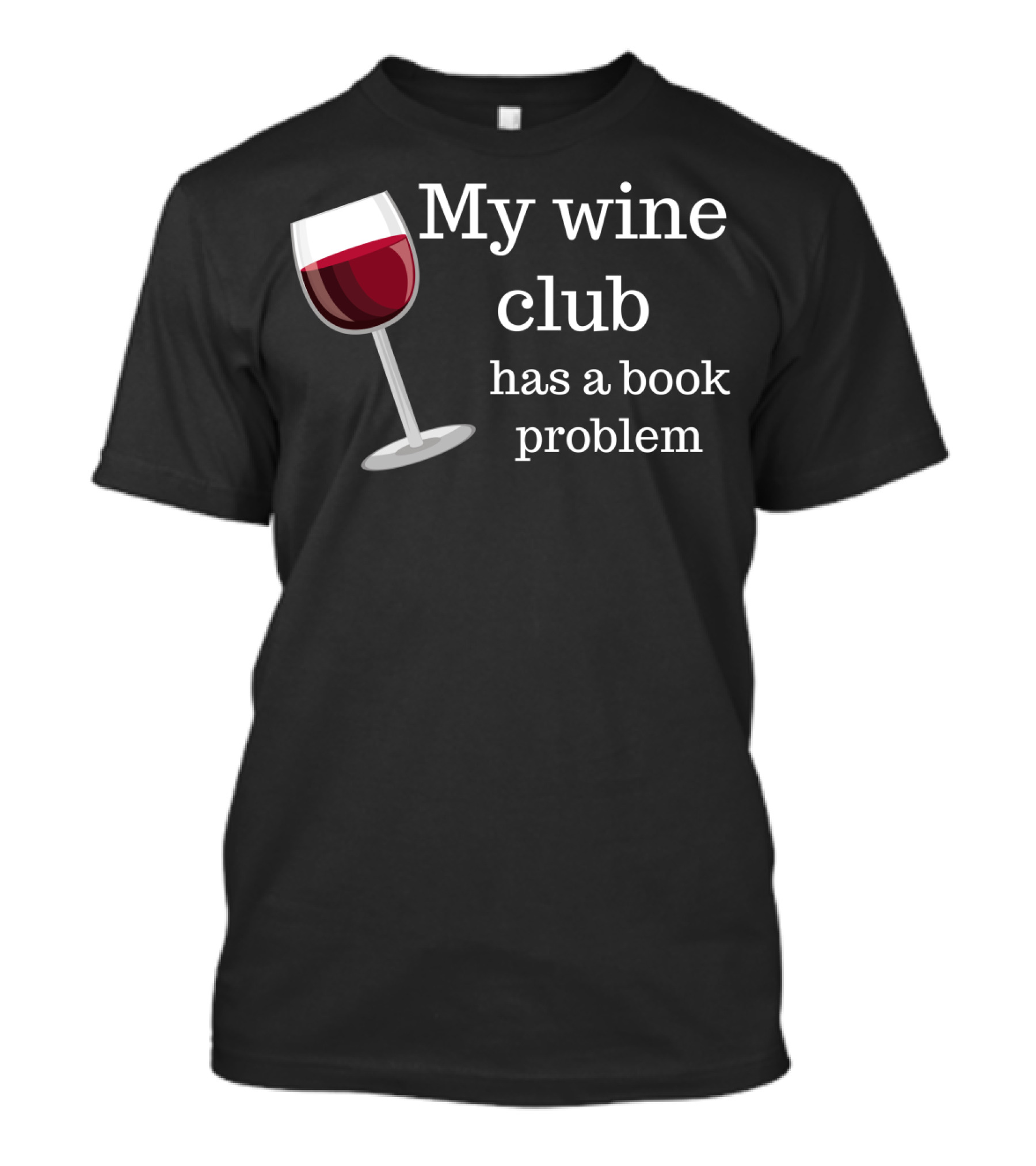 My Wine Club Has A Book Problem With Wine Glass T-Shirt