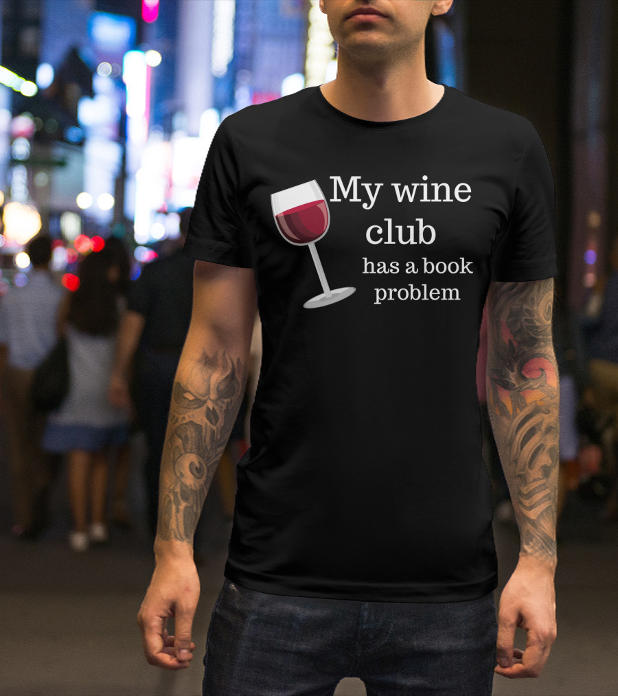 My Wine Club Has A Book Problem With Wine Glass T-Shirt