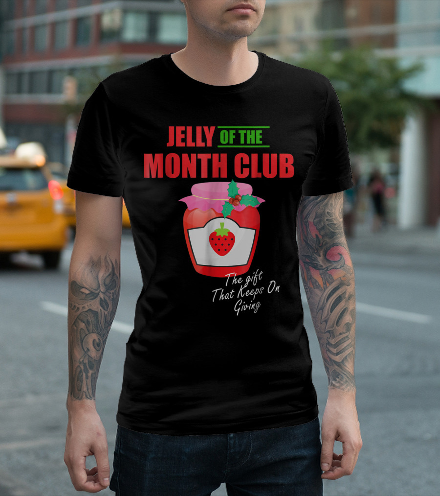 Jelly Of The Month Club The Gift That Keeps On Giving T-Shirt