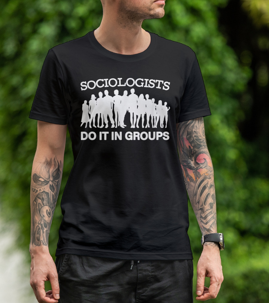 Sociologists Do It In Groups Funny Sociology Club T-Shirt