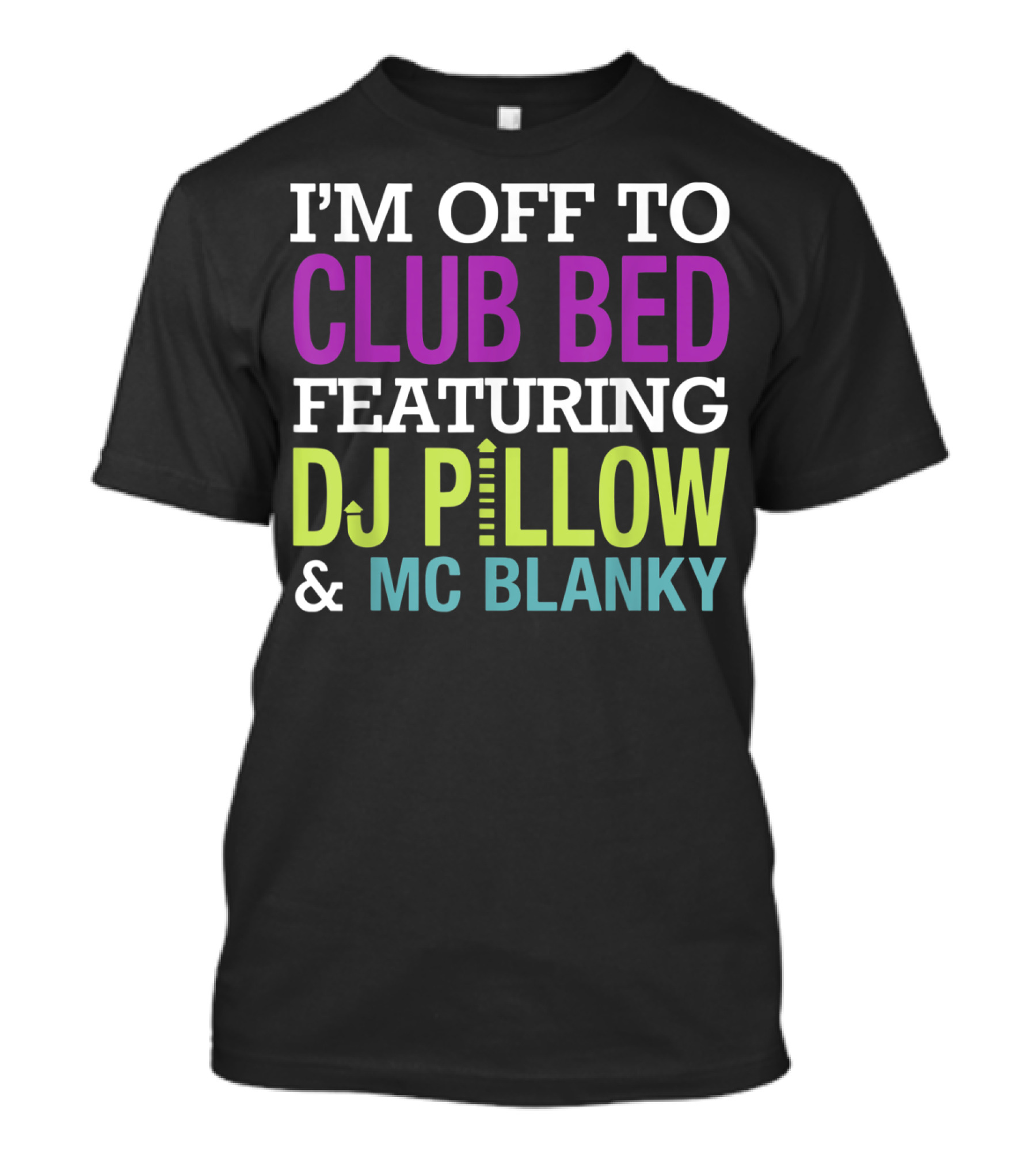 I'm Off To Club Bed Featuring DJ Pillow And MC Blanky T-Shirt