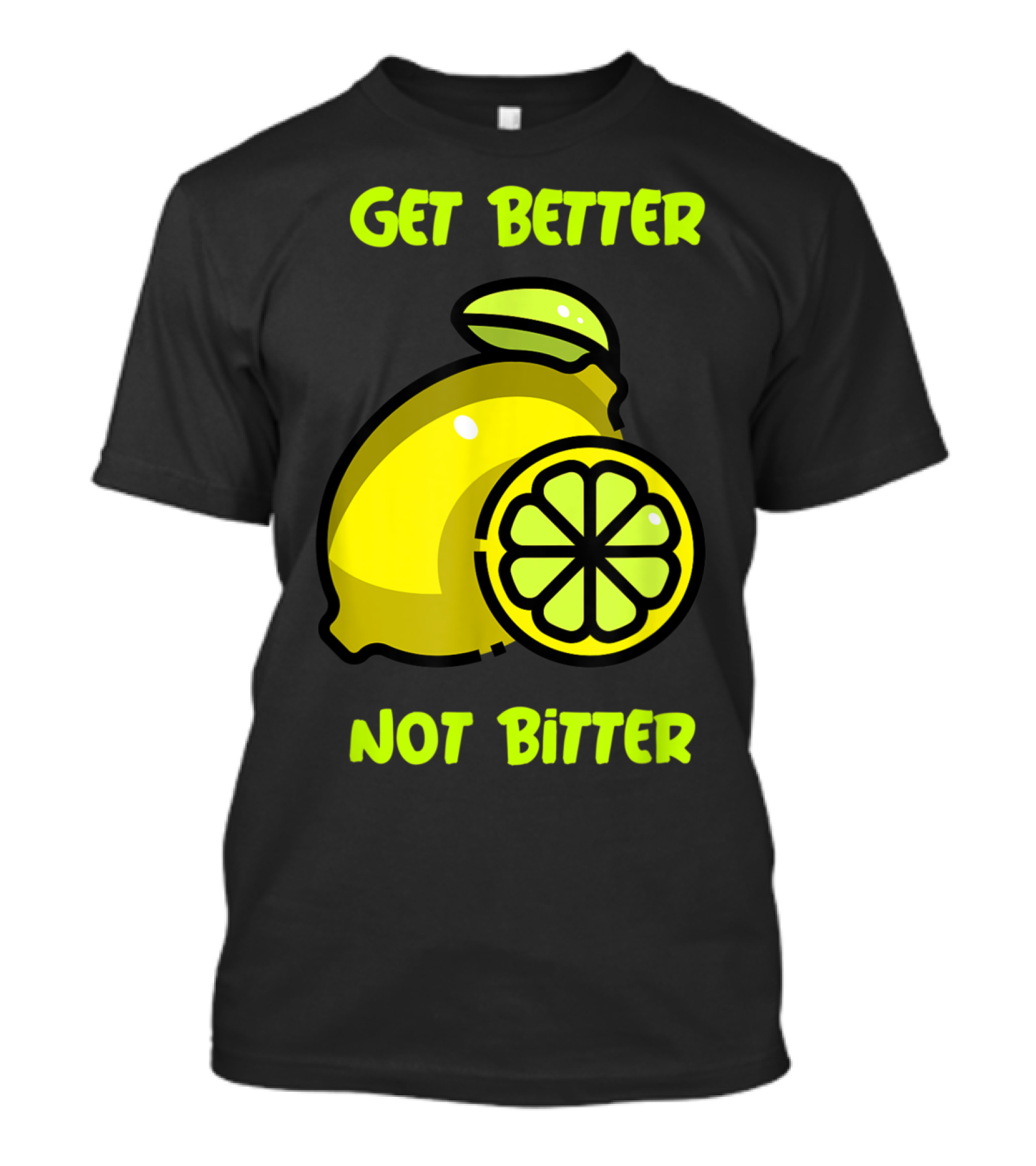 Get Better Not Bitter Lemon Slice T-Shirt