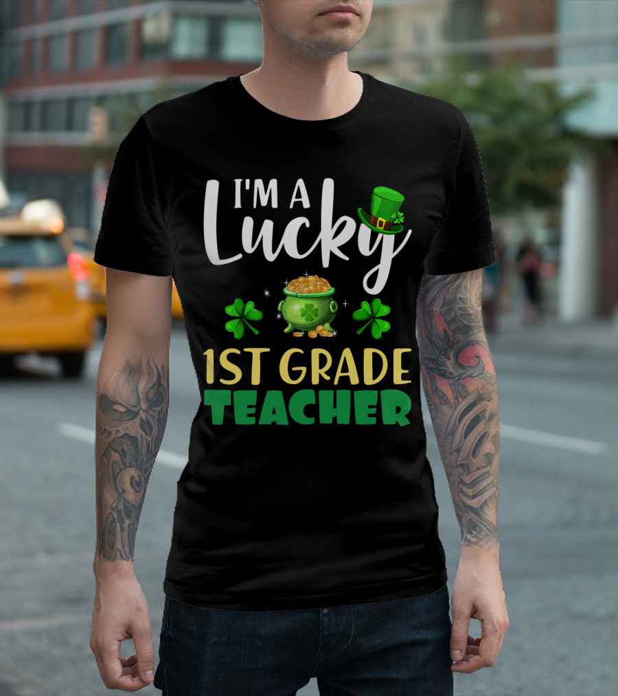 I'm a Lucky 1st Grade Teacher St Patrick's Day Shamrock Pot of Gold and Hat T-Shirt