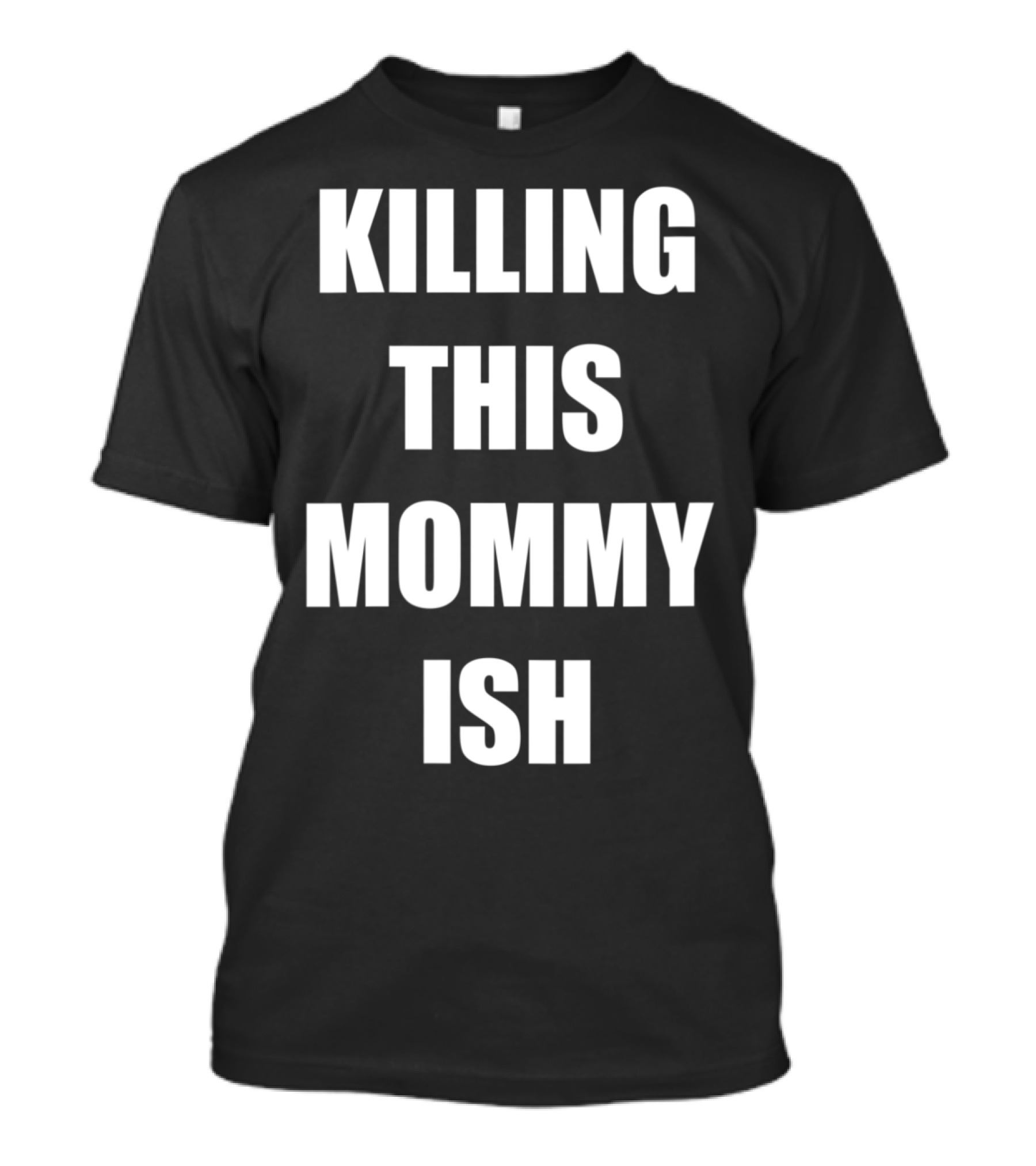 Killing This Mommy Ish T-Shirt