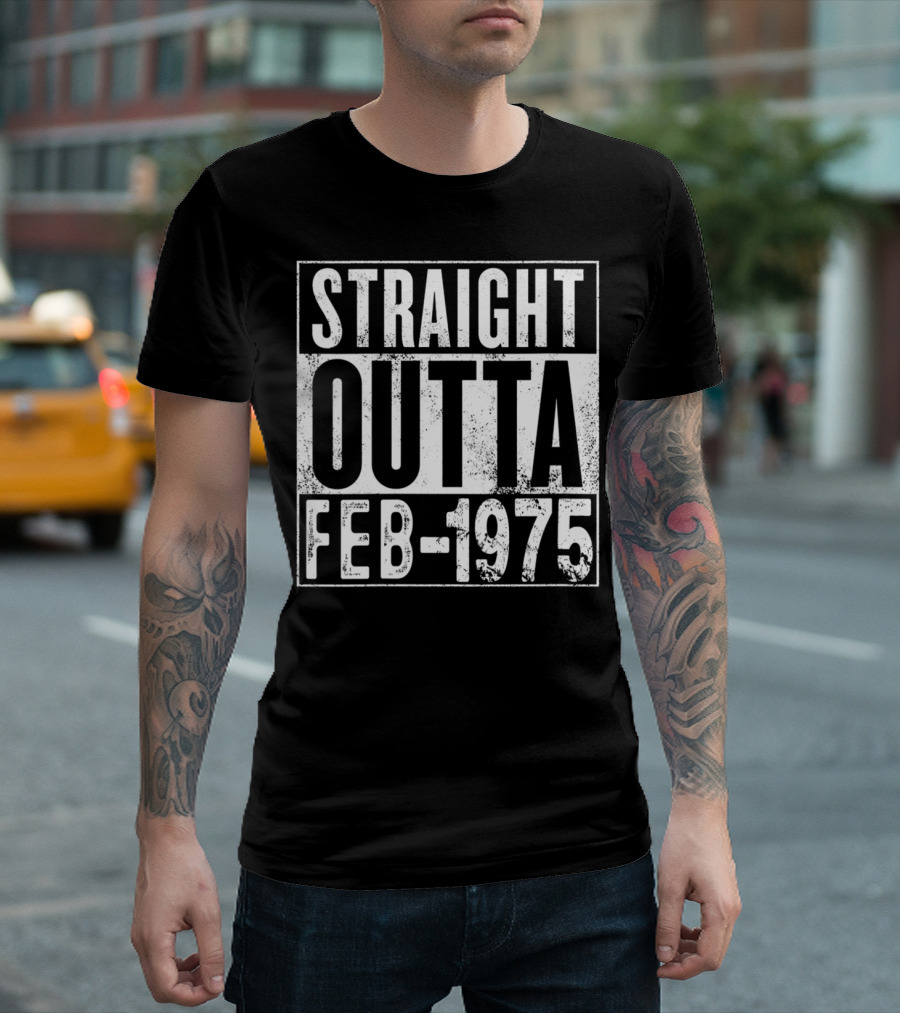 STRAIGHT OUTTA FEBRUARY 1975 BIRTHDAY T-Shirt