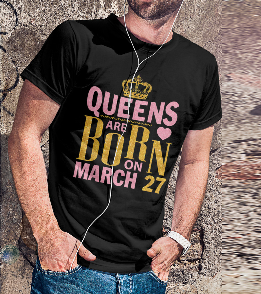 Queens Are Born On March 27 With Heart And Crown Elements T-Shirt