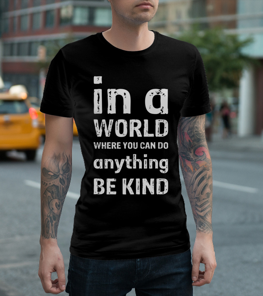 In a World Where You Can Do Anything Be Kind T-Shirt