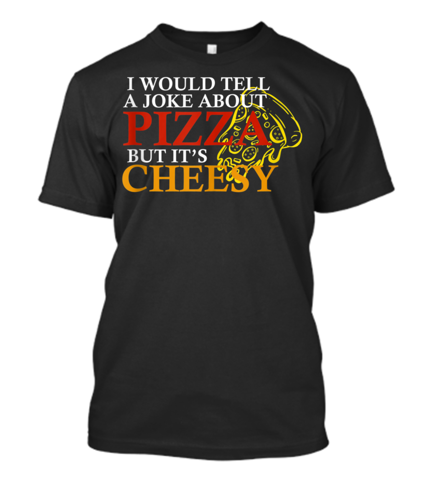 I Would Tell A Joke About Pizza But It's Cheesy Pizza Slice T-Shirt