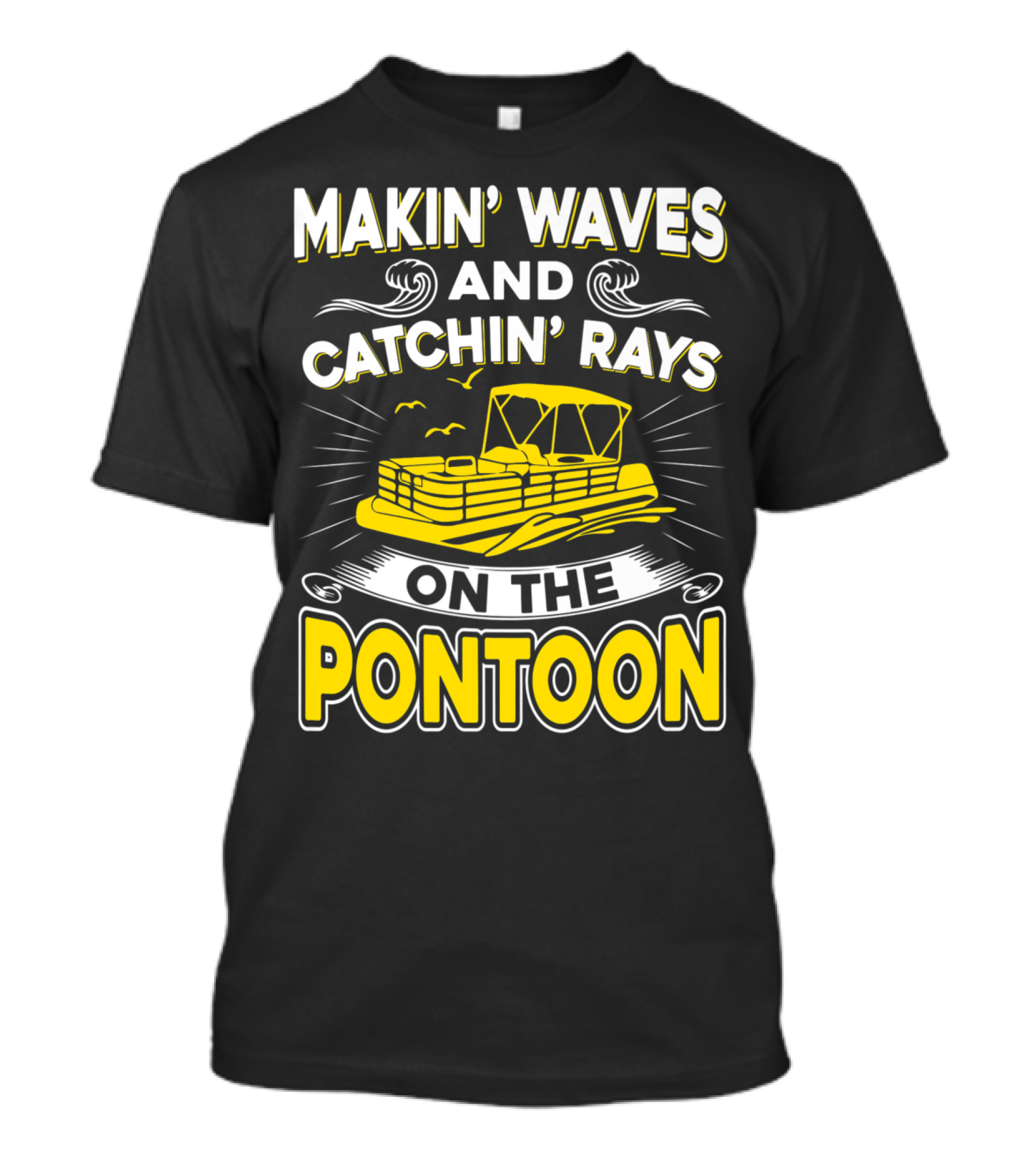 MAKIN' WAVES AND CATCHIN' RAYS ON THE PONTOON T-Shirt