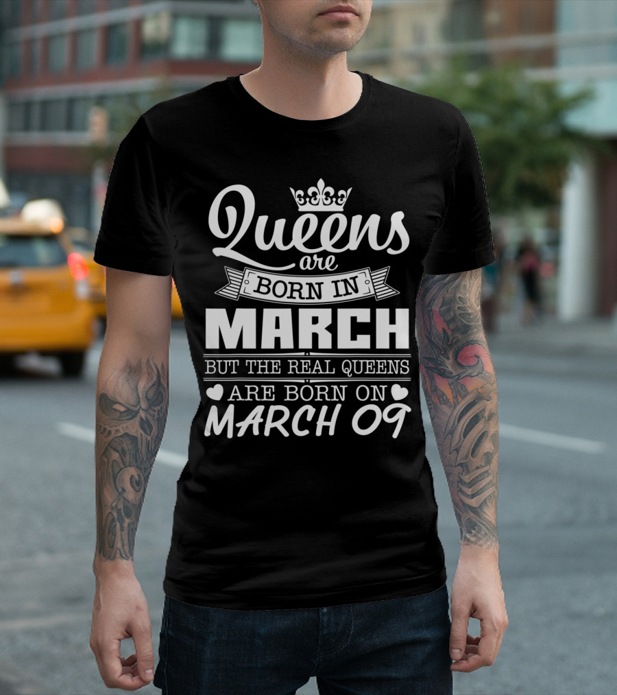 Queens Are Born In March But the Real Queens Are Born on March 09 T-Shirt