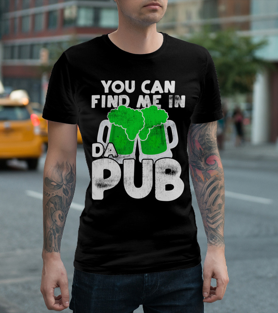 You Can Find Me In Da Pub St Patricks Day St Paddys Day Find T-Shirt