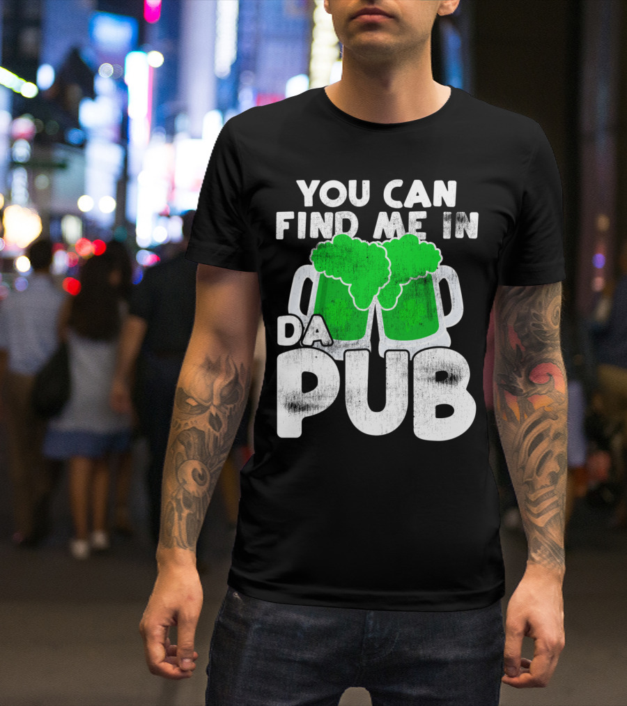 You Can Find Me In Da Pub St Patricks Day St Paddys Day Find T-Shirt