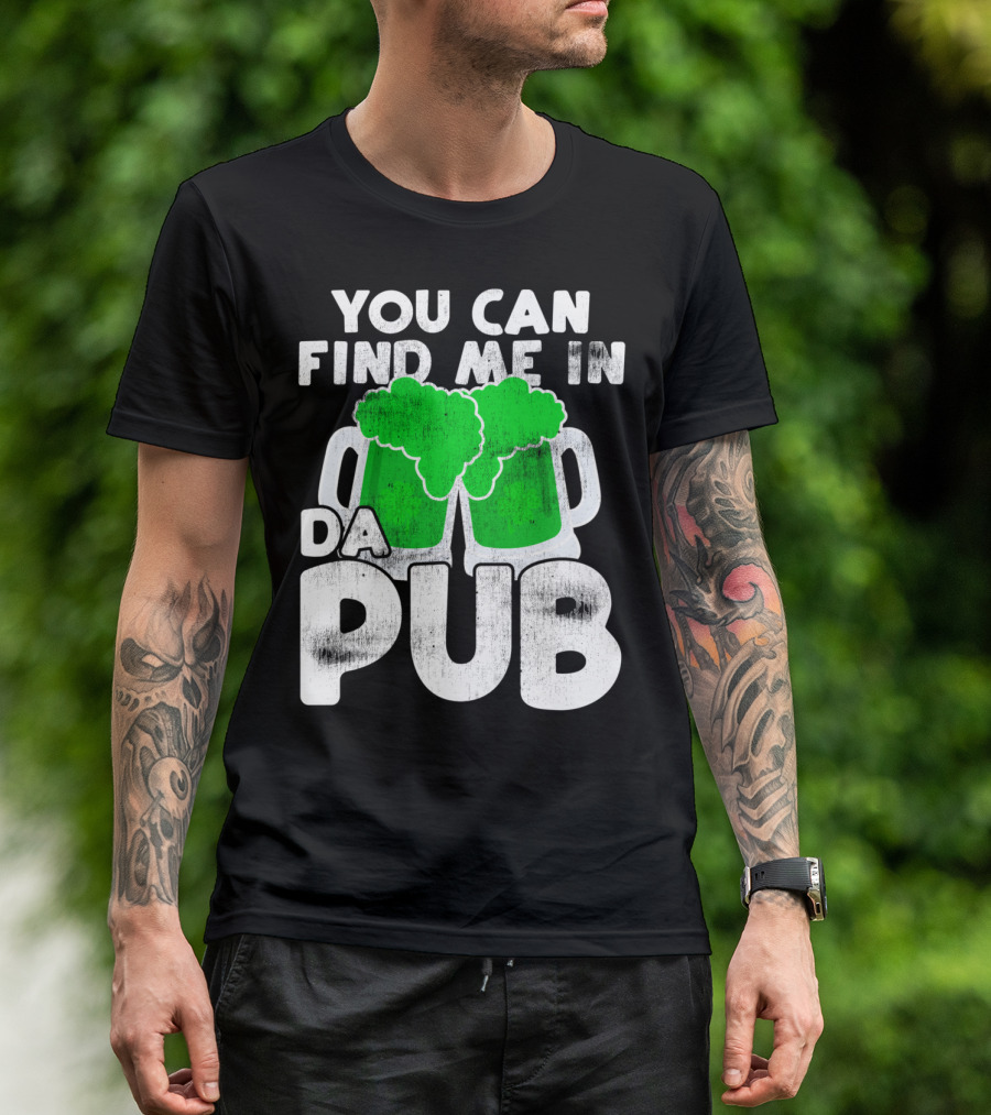 You Can Find Me In Da Pub St Patricks Day St Paddys Day Find T-Shirt