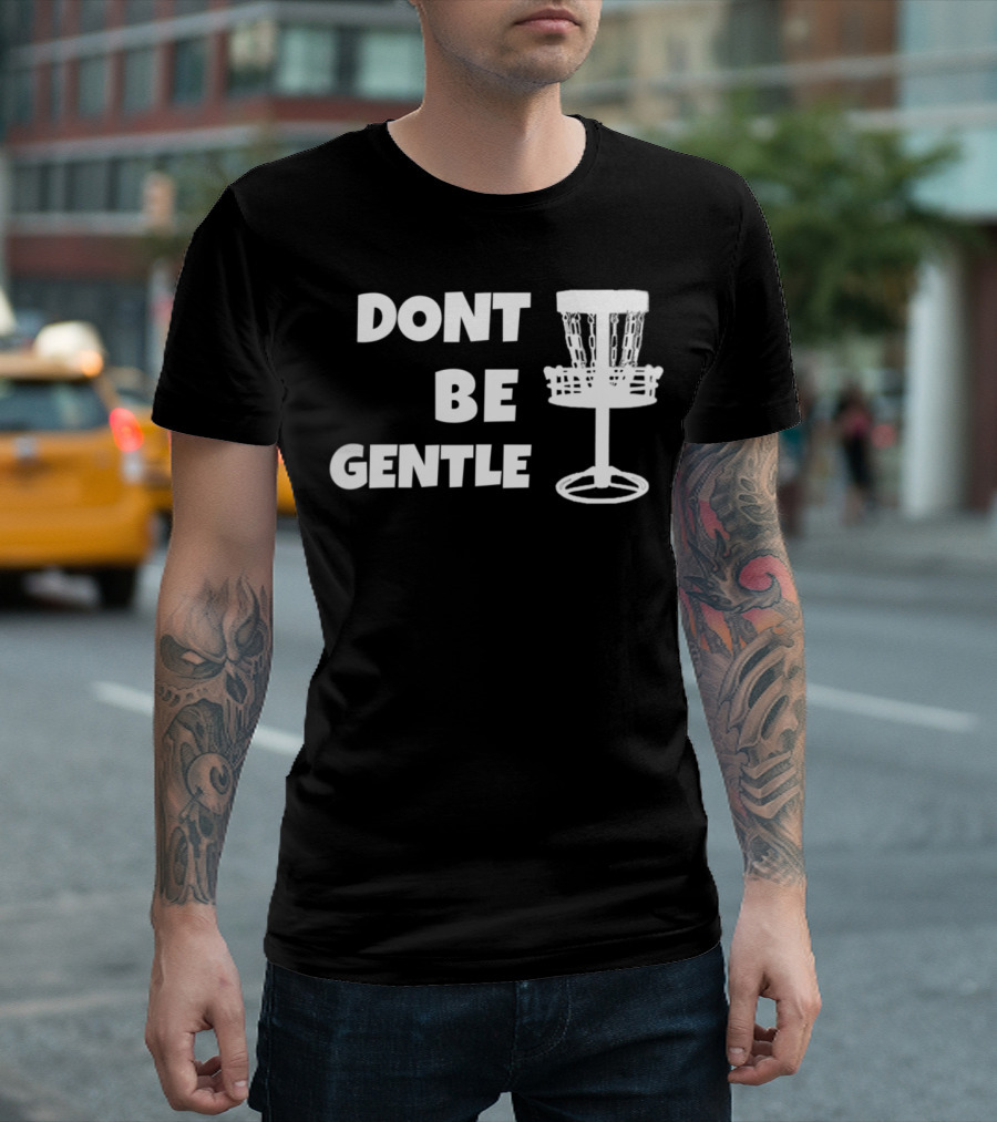 Dont Be Gentle Frisbee Golf Basket T-Shirt