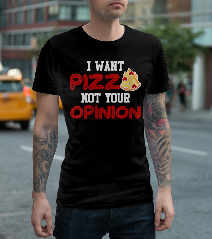 I Want Pizza Not Your Opinion Pizza Slice Fun T-Shirt