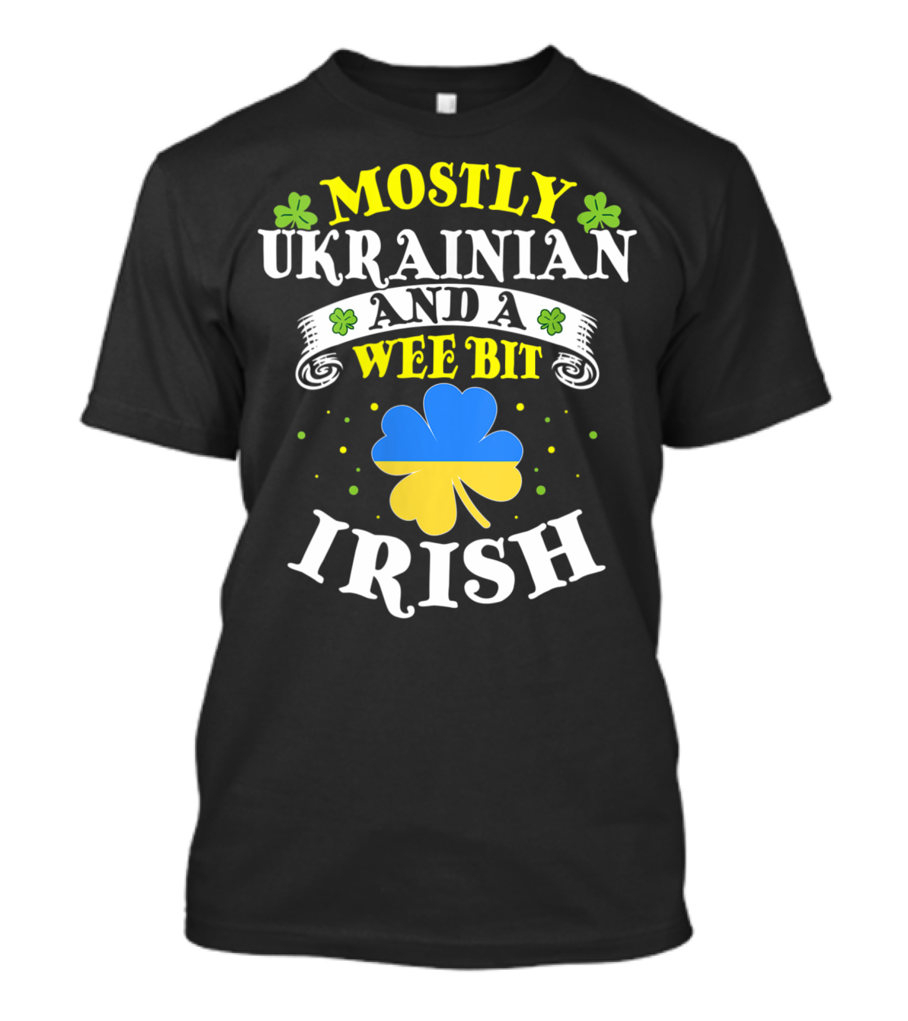 Mostly Ukrainian And A Wee Bit Irish St. Paddy's Day Shamrock T-Shirt