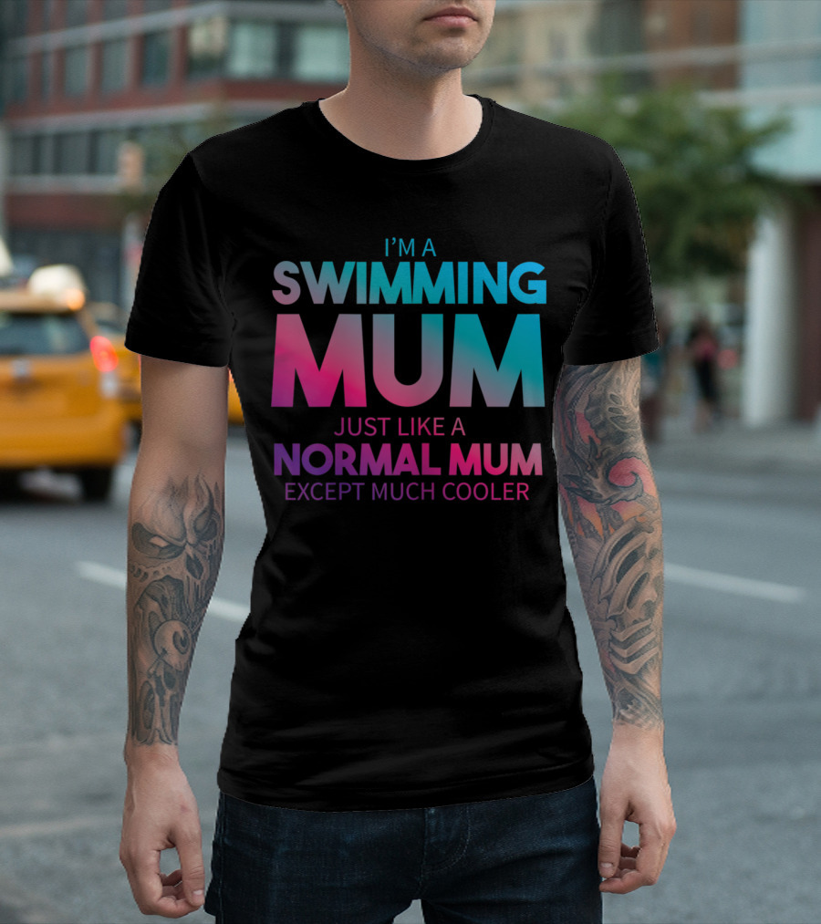 I'm A Swimming Mum Just Like A Normal Mum Except Much Cooler T-Shirt