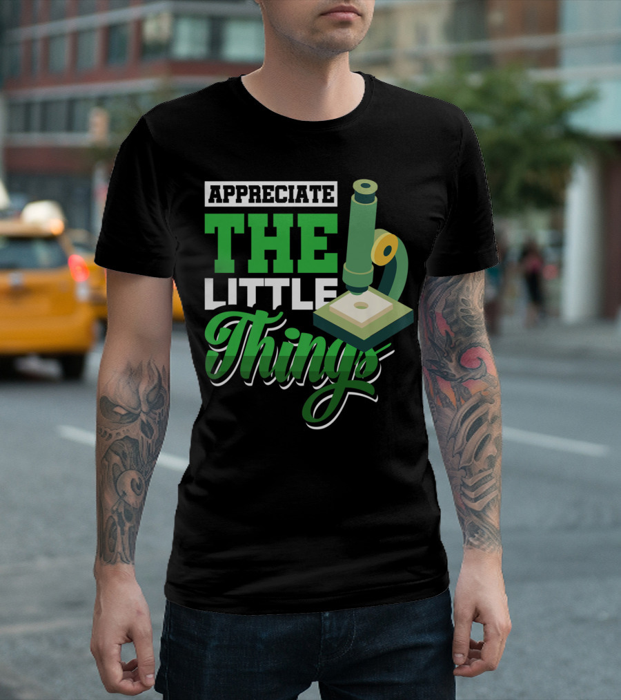 Appreciate The Little Things Scientist Microscope T-Shirt