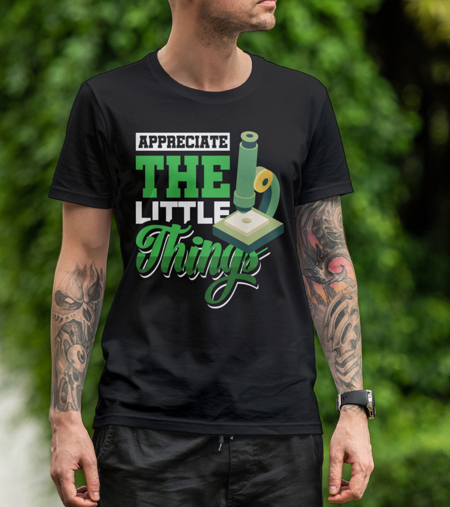 Appreciate The Little Things Scientist Microscope T-Shirt