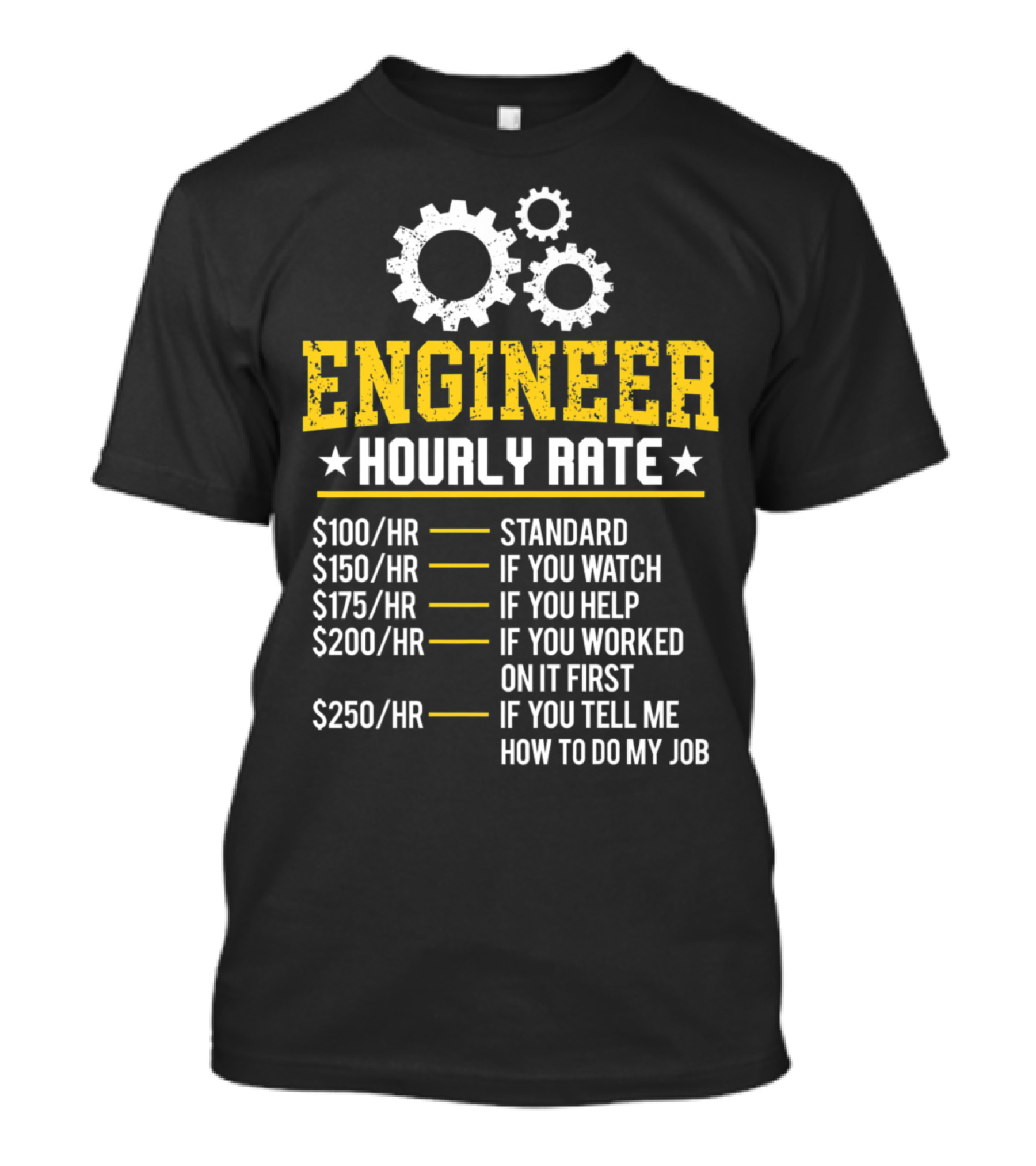 ENGINEER HOURLY RATE STANDARD IF YOU WATCH HELP WORKED TELL ME HOW TO DO MY JOB T-Shirt
