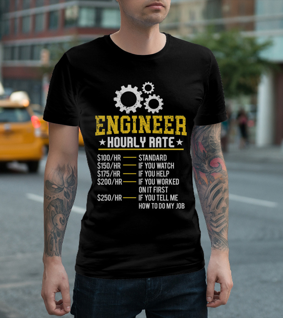 ENGINEER HOURLY RATE STANDARD IF YOU WATCH HELP WORKED TELL ME HOW TO DO MY JOB T-Shirt