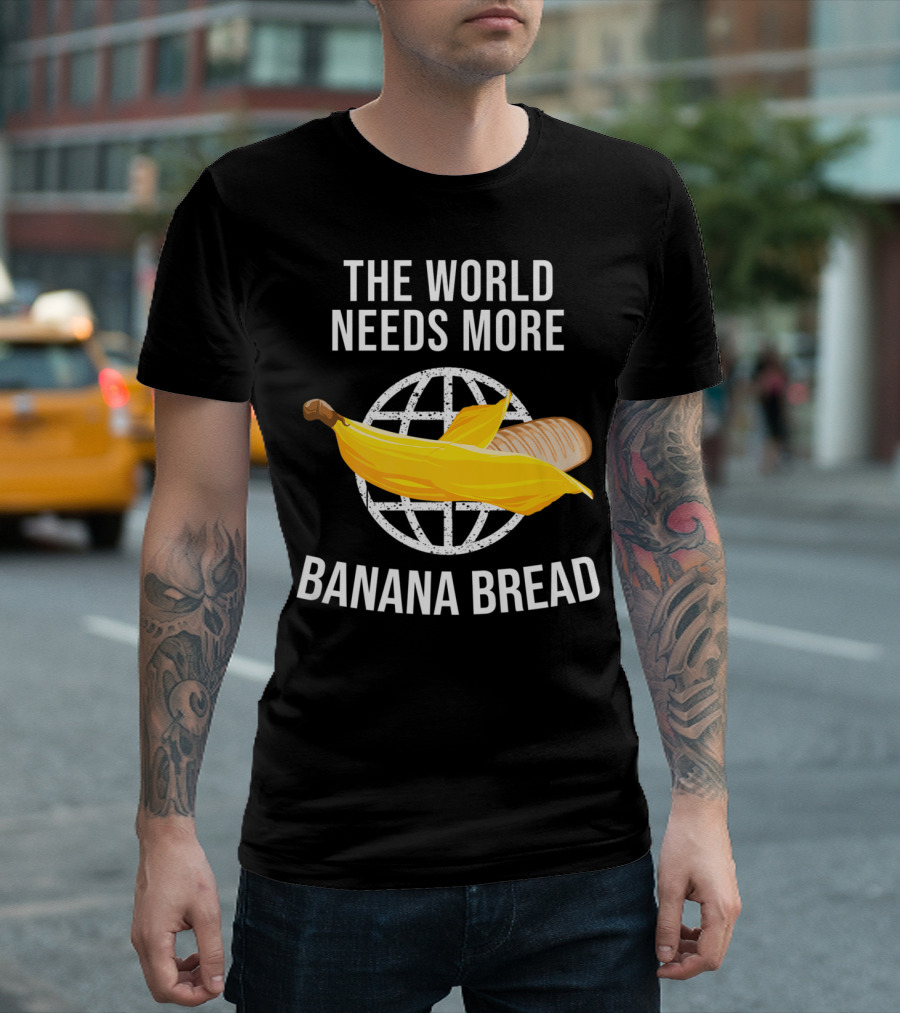 The World Needs More Banana Bread with Globe and Banana Visual T-Shirt