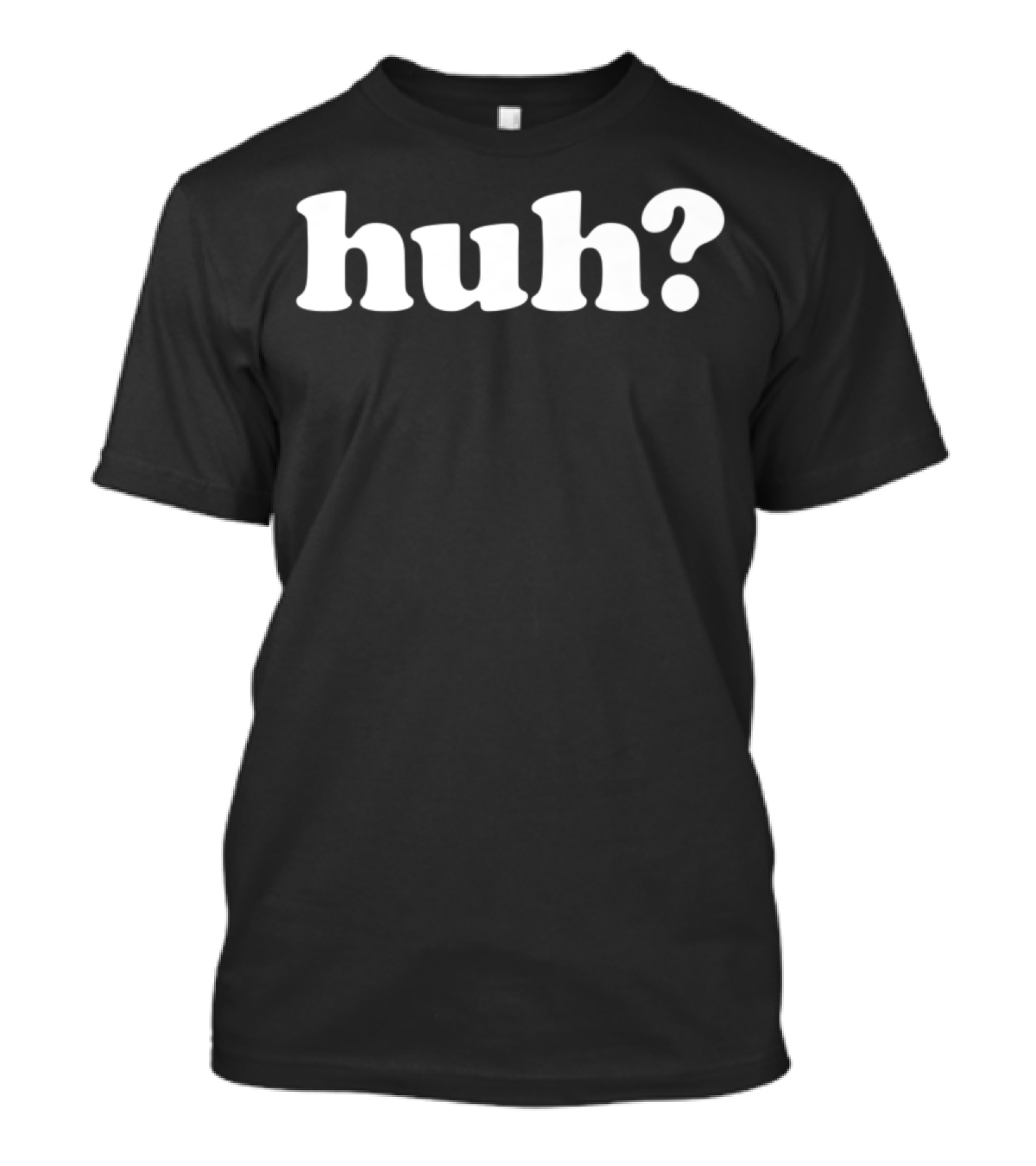 Huh Funny Saying Simple Quote Popular Huh? T-Shirt