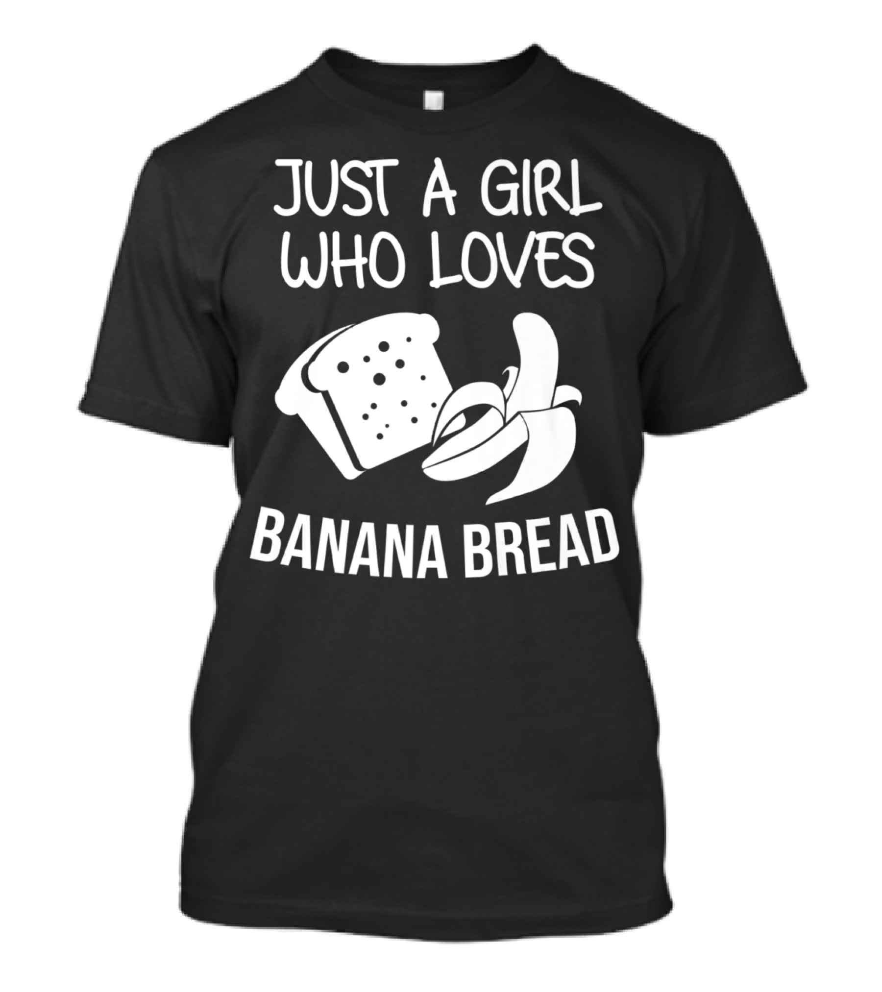 JUST A GIRL WHO LOVES BANANA BREAD T-Shirt