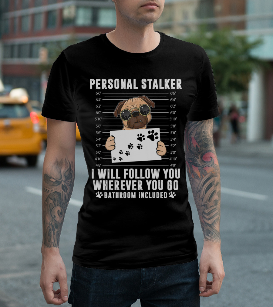 Personal Stalker I Will Follow You Wherever You Go Bathroom Included Dog Mugshot Paw Prints T-Shirt