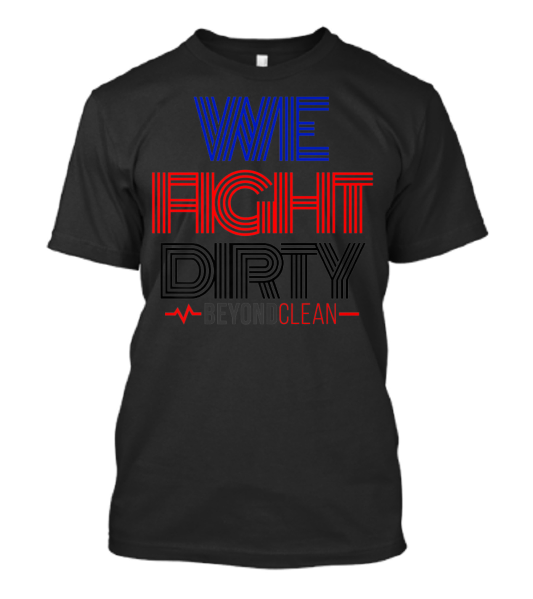 WE FIGHT DIRTY BEYOND CLEAN T-Shirt