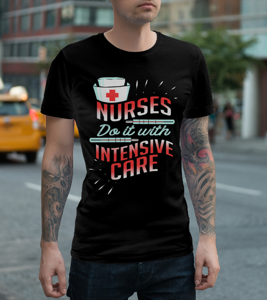 Nurses Do It With Intensive Care T-Shirt