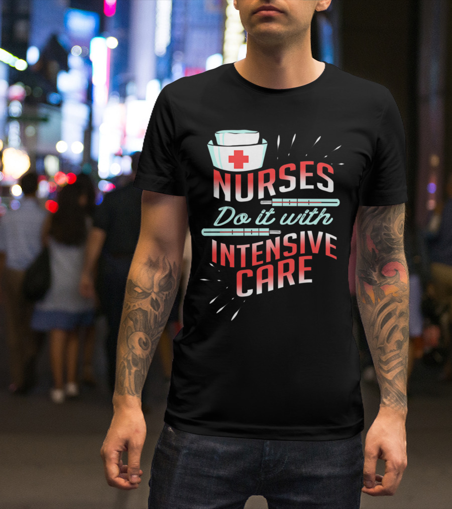 Nurses Do It With Intensive Care T-Shirt