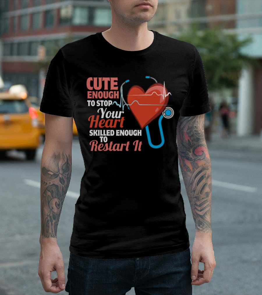 Cute Enough to Stop Your Heart Skilled Enough to Restart It Nurse T-Shirt