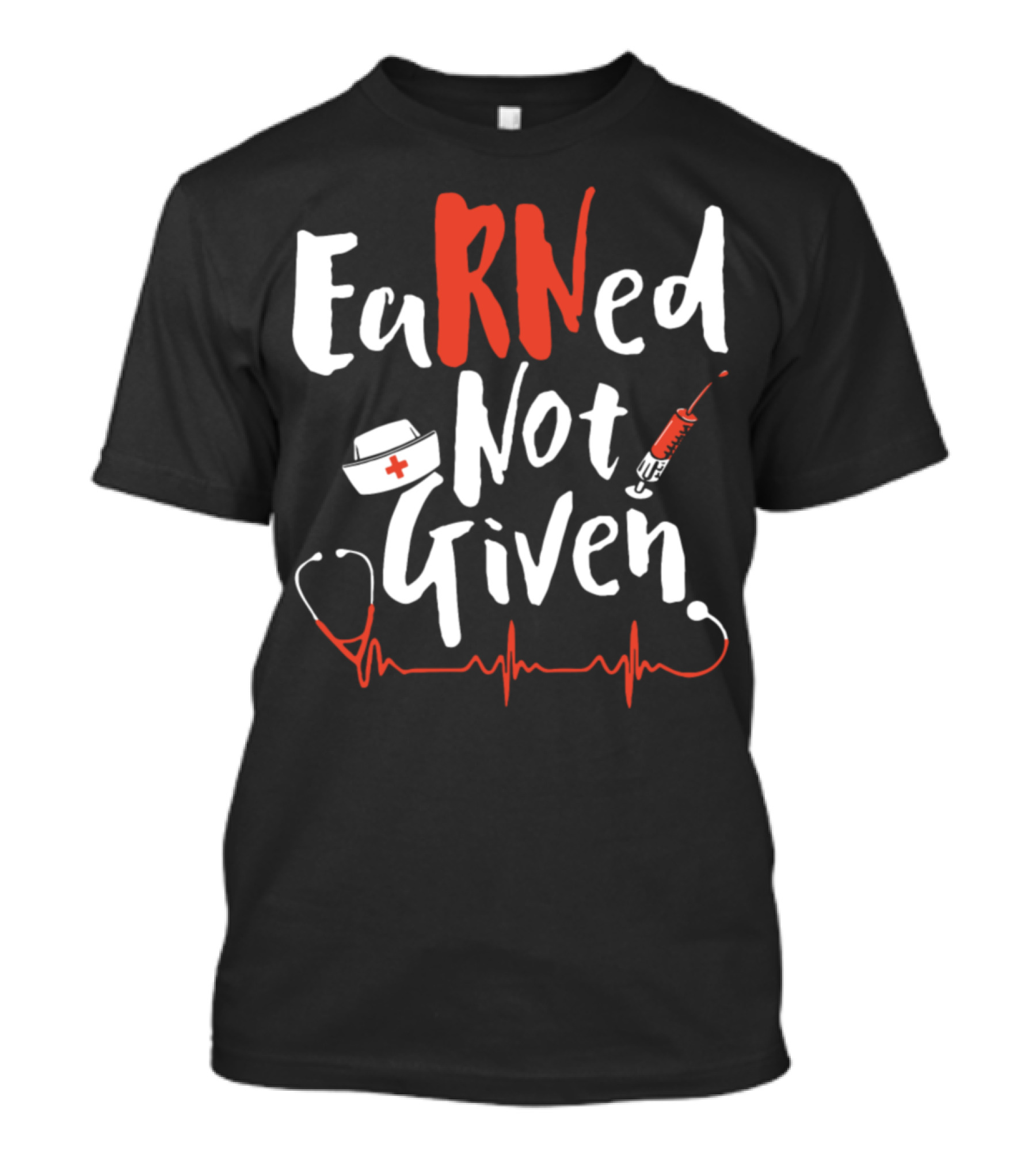 EaRNed Not Given RN Nurse Stethoscope Syringe Heartbeat T-Shirt