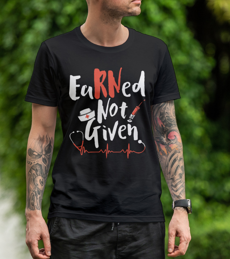 EaRNed Not Given RN Nurse Stethoscope Syringe Heartbeat T-Shirt