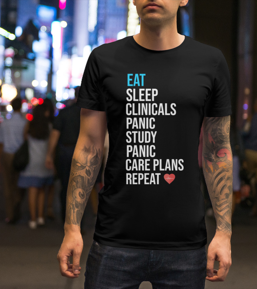 Eat Sleep Clinicals Panic Study Panic Care Plans Repeat Nurse Humor T-Shirt