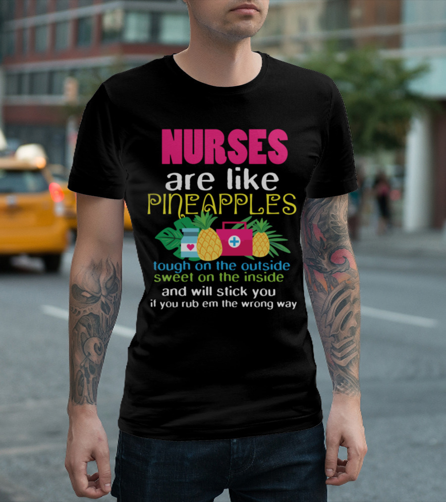 Nurses Are Like Pineapples Tough on the Outside Sweet on the Inside T-Shirt