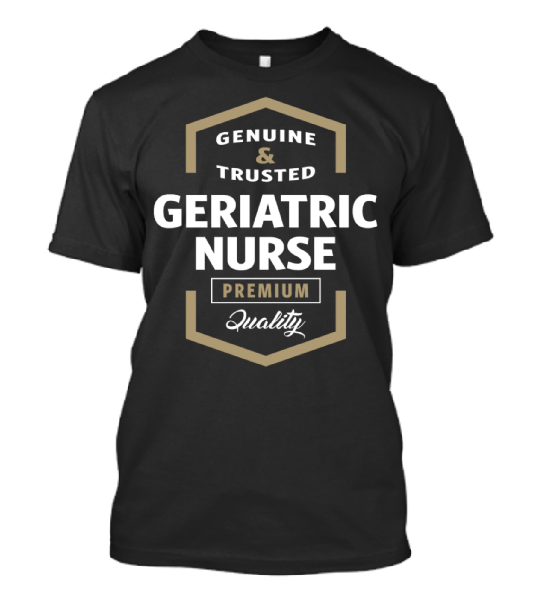 Genuine And Trusted Geriatric Nurse Premium Quality T-Shirt