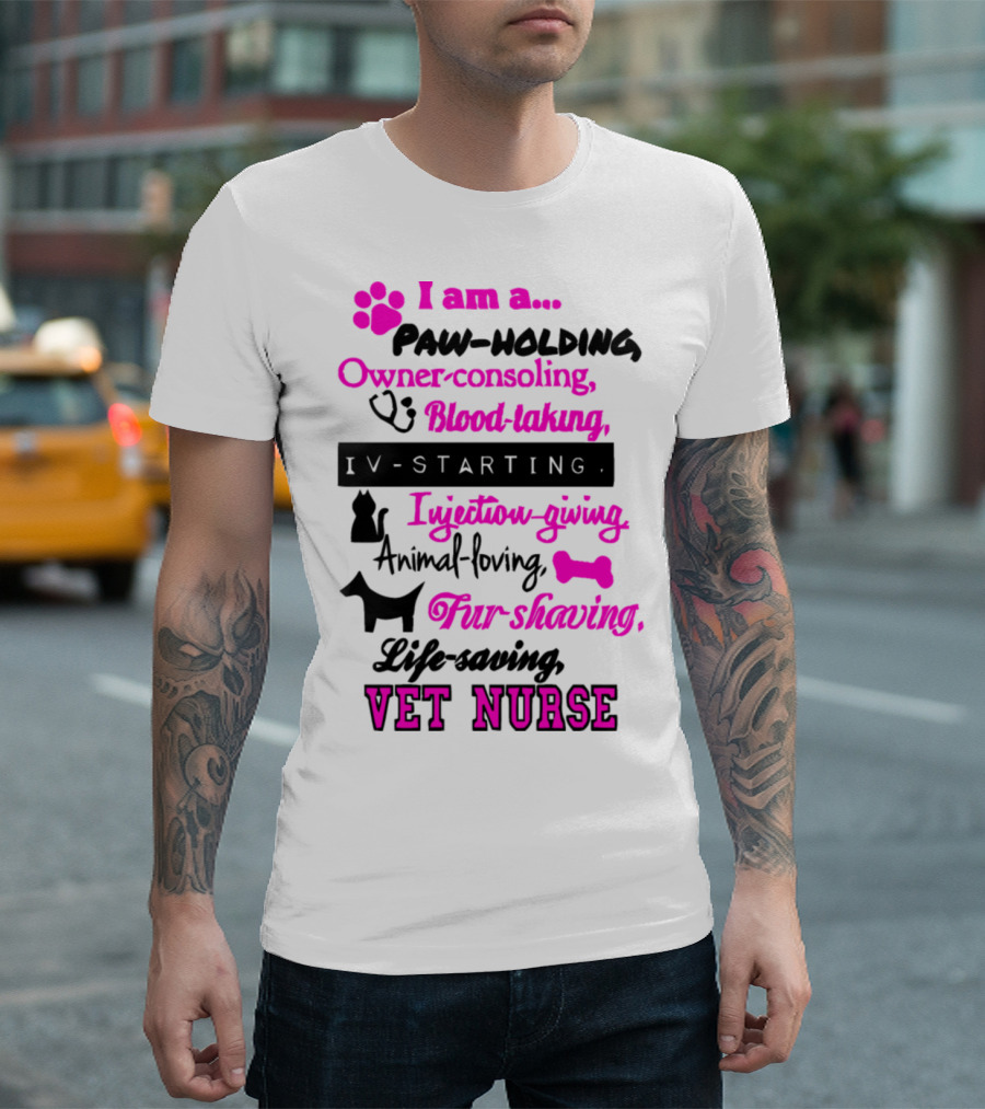I Am a Paw-Holding Owner-Consoling Blood-Taking IV-Starting Injection-Giving Animal-Loving Fur-Shaving Life-Saving Vet Nurse T-Shirt