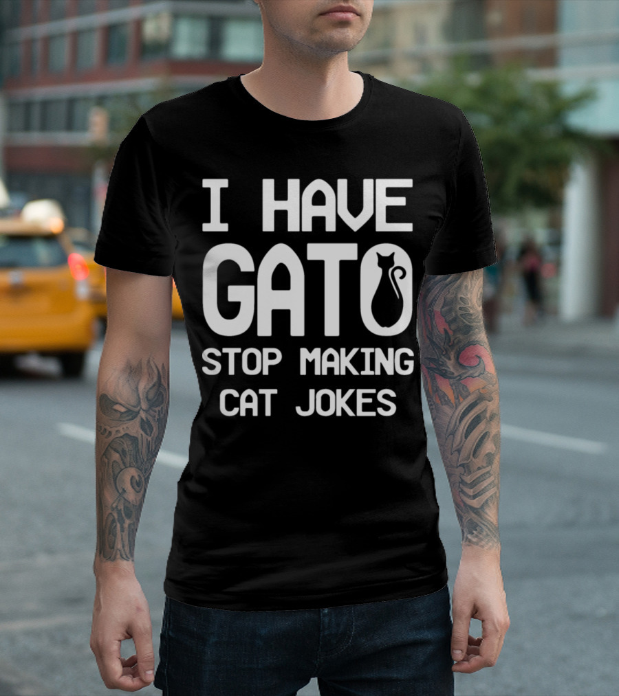 I Have Gato Stop Making Cat Jokes Cat T-Shirt