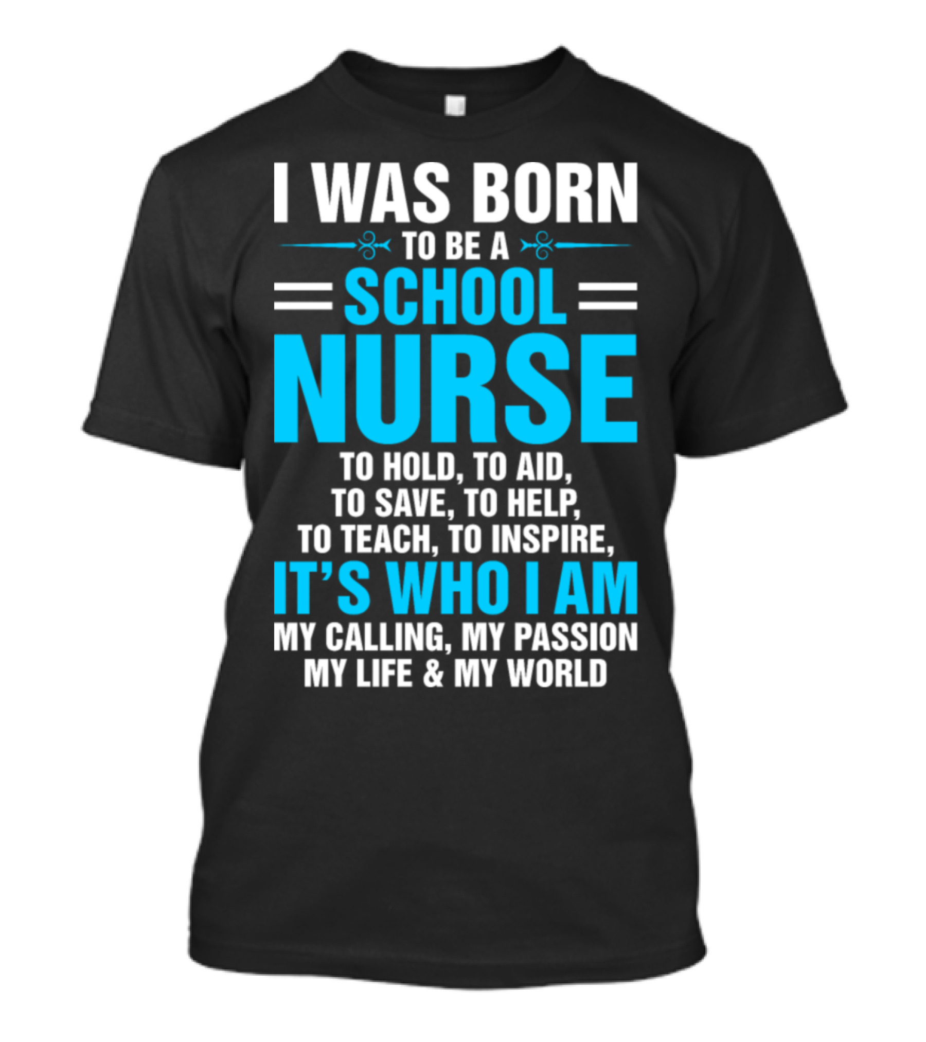 I Was Born To Be A School Nurse It's Who I Am My Calling My Passion My Life My World T-Shirt