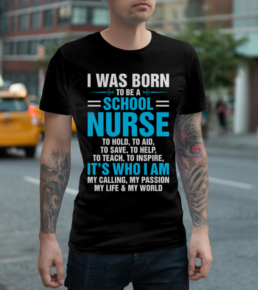 I Was Born To Be A School Nurse It's Who I Am My Calling My Passion My Life My World T-Shirt