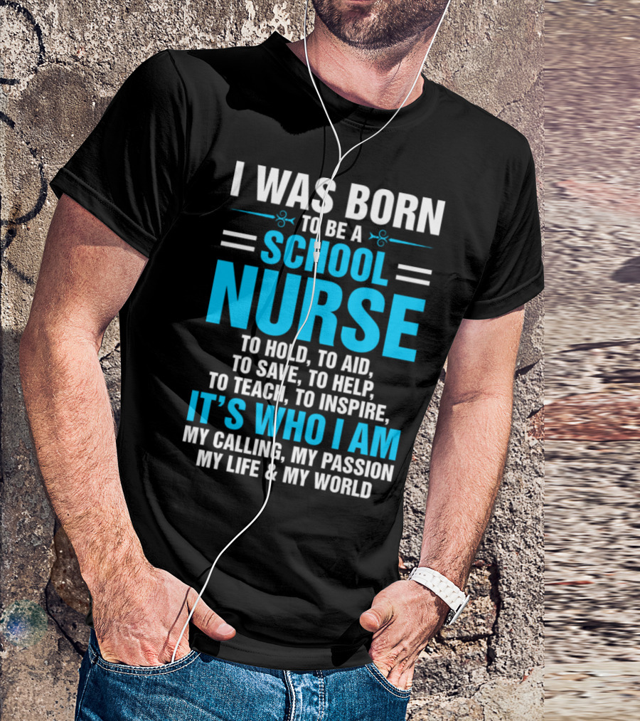 I Was Born To Be A School Nurse It's Who I Am My Calling My Passion My Life My World T-Shirt
