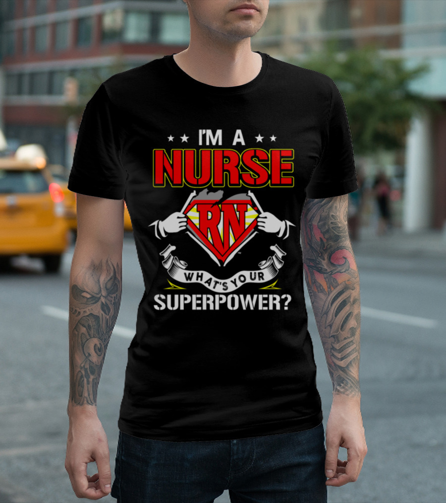 I'm A Nurse RN What's Your Superpower? T-Shirt