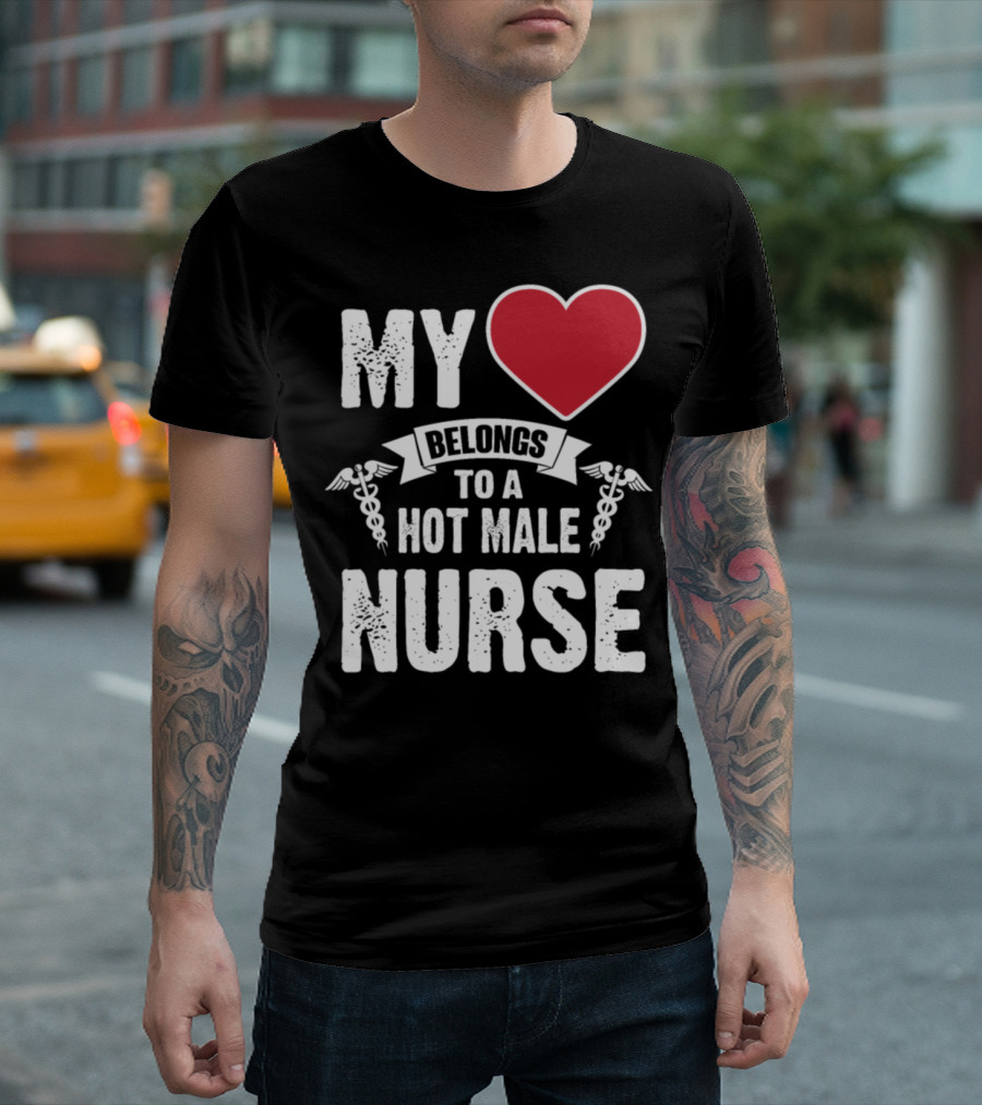 My Heart Belongs To A Hot Male Nurse T-Shirt