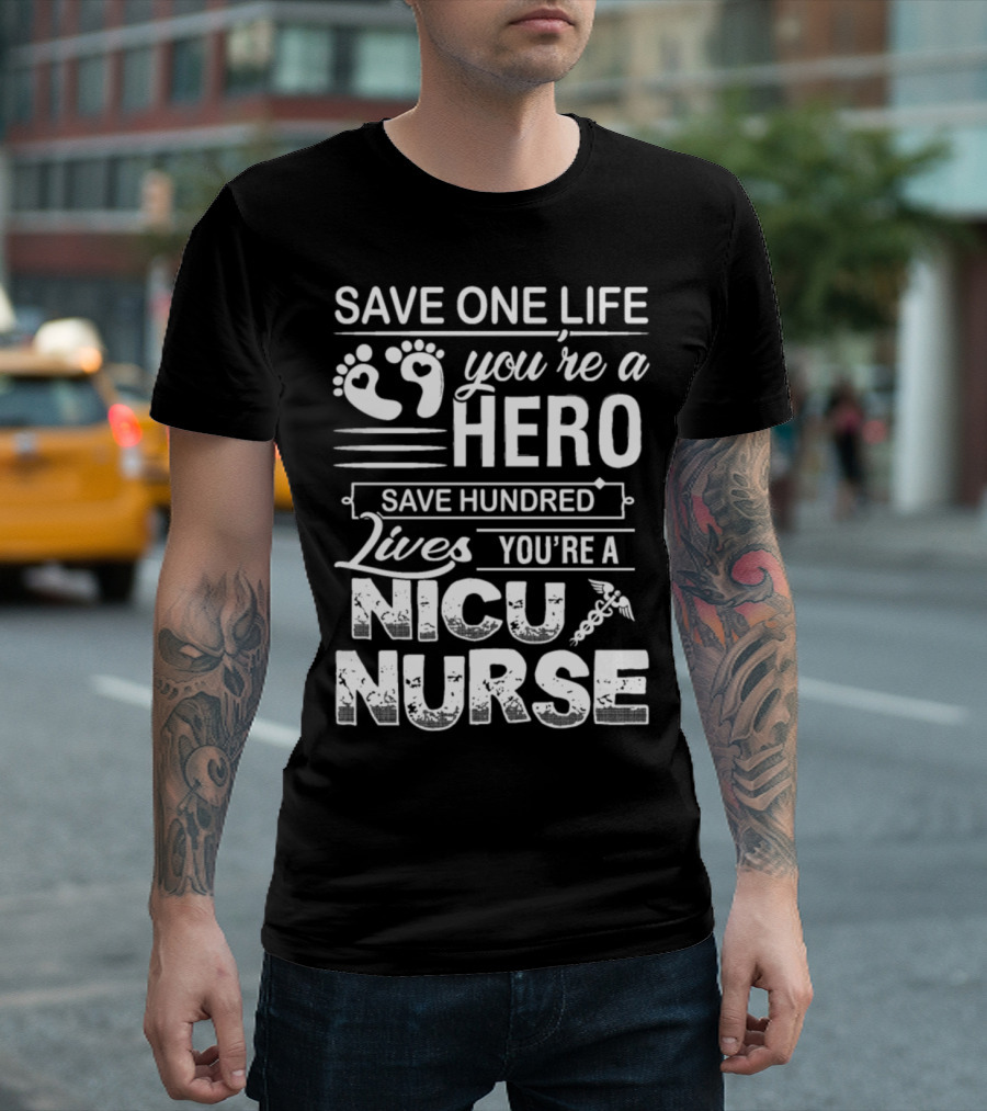 Save One Life You're a Hero Save Hundred Lives You're a NICU Nurse T-Shirt