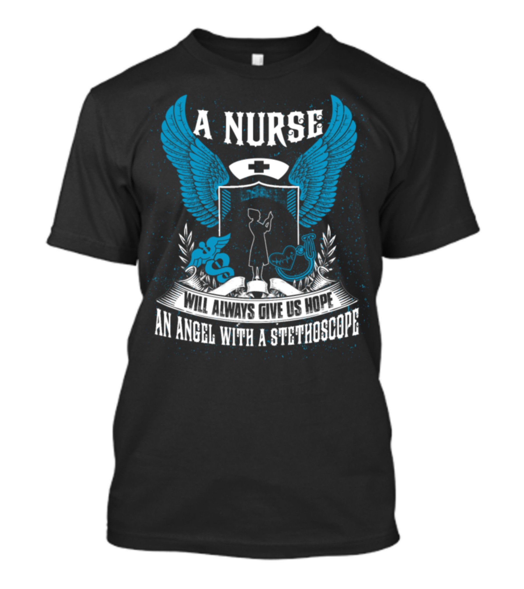 A Nurse Will Always Give Us Hope An Angel With A Stethoscope T-Shirt