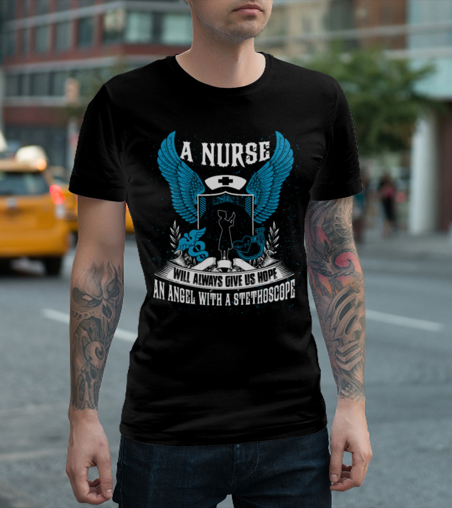 A Nurse Will Always Give Us Hope An Angel With A Stethoscope T-Shirt