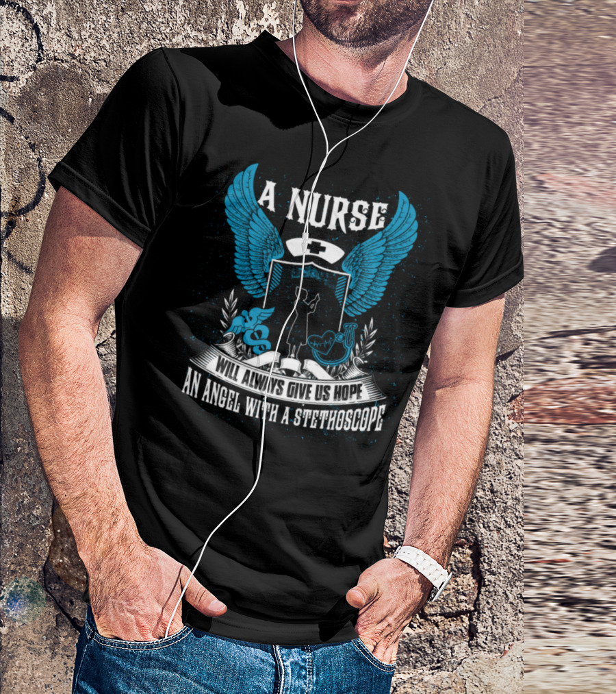 A Nurse Will Always Give Us Hope An Angel With A Stethoscope T-Shirt